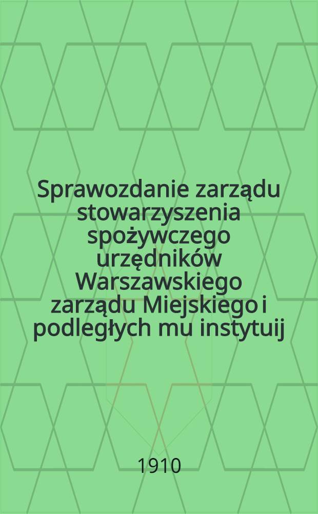 Sprawozdanie zarządu stowarzyszenia spożywczego urzędnik&oacute;w Warszawskiego zarządu Miejskiego i podległych mu instytuij