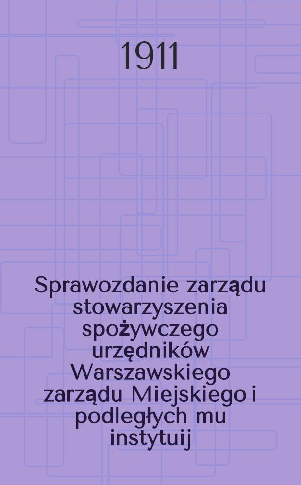 Sprawozdanie zarządu stowarzyszenia spożywczego urzędników Warszawskiego zarządu Miejskiego i podległych mu instytuij