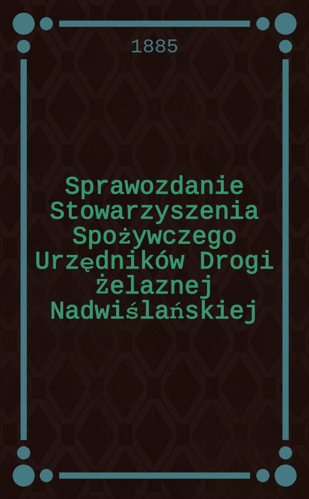 Sprawozdanie Stowarzyszenia Spożywczego Urzędników Drogi Żelaznej Nadwiślańskiej