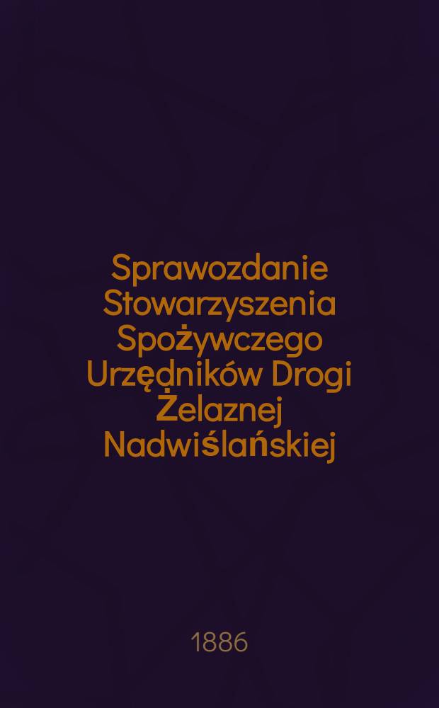 Sprawozdanie Stowarzyszenia Spożywczego Urzędnik&oacute;w Drogi Żelaznej Nadwiślańskiej
