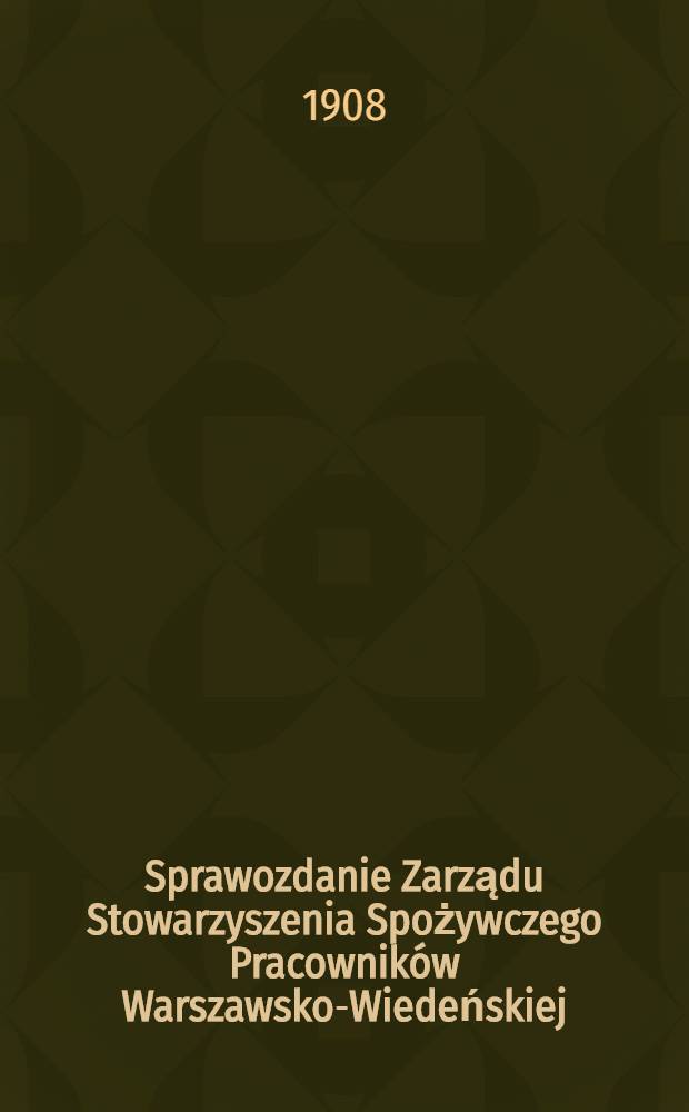 Sprawozdanie Zarządu Stowarzyszenia Spożywczego Pracowników Warszawsko-Wiedeńskiej