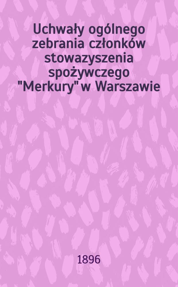 Uchwały ogólnego zebrania członków stowazyszenia spożywczego "Merkury" w Warszawie