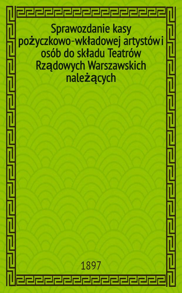 Sprawozdanie kasy pożyczkowo-wkładowej artystów i osób do składu Teatrów Rządowych Warszawskich należących