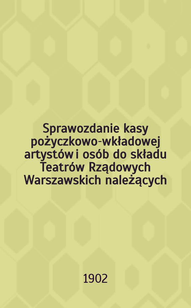 Sprawozdanie kasy pożyczkowo-wkładowej artystów i osób do składu Teatrów Rządowych Warszawskich należących