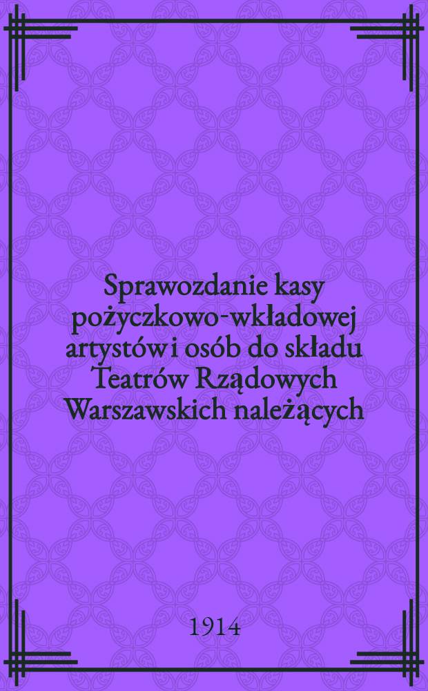 Sprawozdanie kasy pożyczkowo-wkładowej artystów i osób do składu Teatrów Rządowych Warszawskich należących