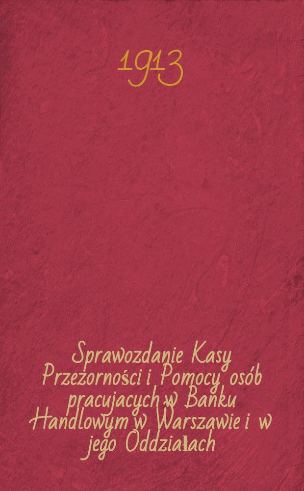 Sprawozdanie Kasy Przezorności i Pomocy os&oacute;b pracujacych w Banku Handlowym w Warszawie i w jego Oddziałach