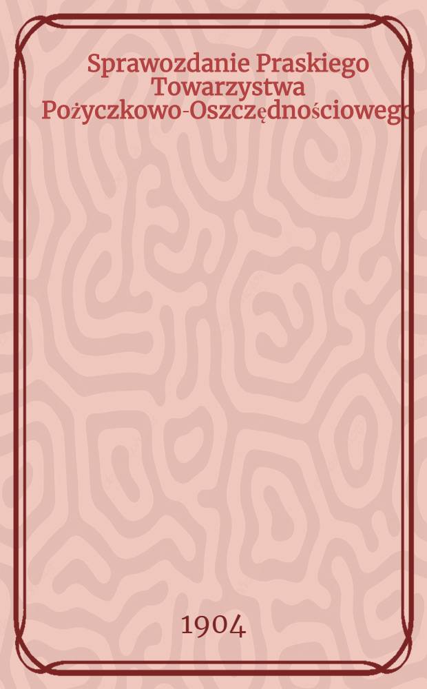 Sprawozdanie Praskiego Towarzystwa Pożyczkowo-Oszczędnościowego