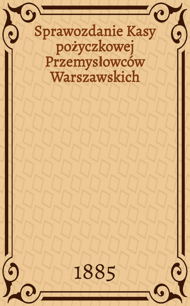 Sprawozdanie Kasy pożyczkowej Przemysłowc&oacute;w Warszawskich