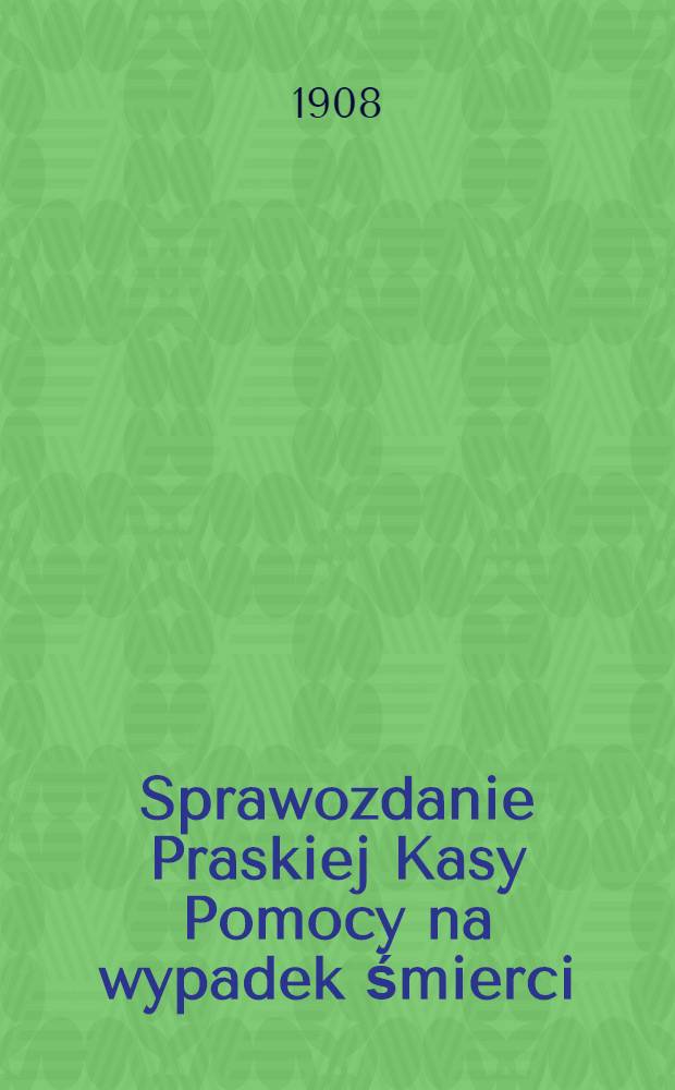 Sprawozdanie Praskiej Kasy Pomocy na wypadek śmierci