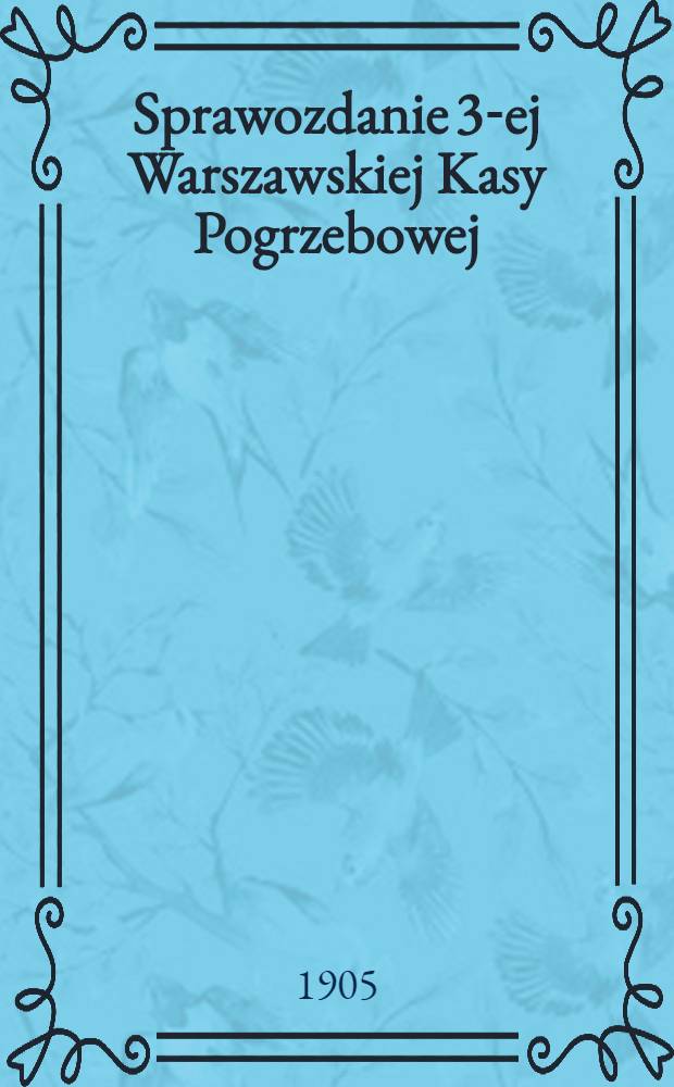 Sprawozdanie 3-ej Warszawskiej Kasy Pogrzebowej : 1904 = Отчет 3-ей Варшавской похоронной кассы