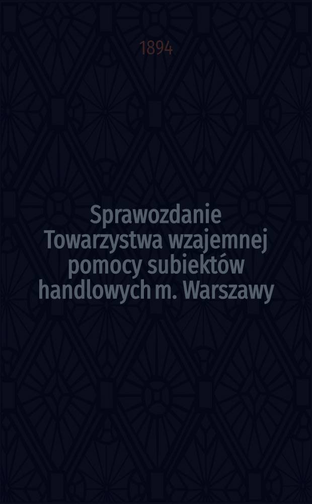 Sprawozdanie Towarzystwa wzajemnej pomocy subiekt&oacute;w handlowych m. Warszawy