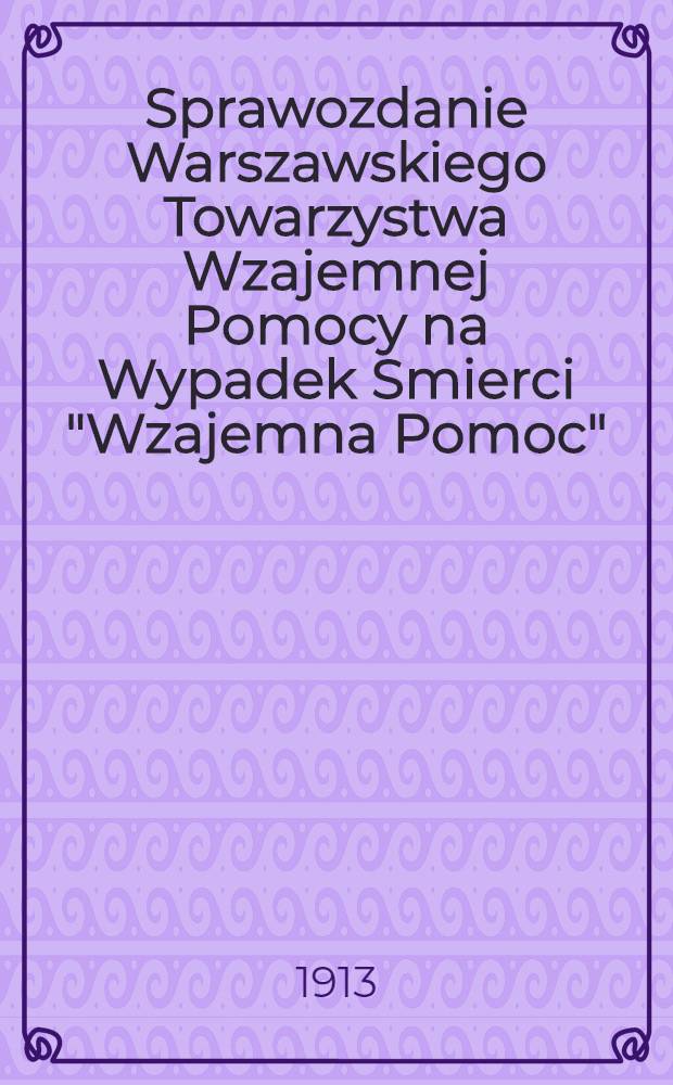 Sprawozdanie Warszawskiego Towarzystwa Wzajemnej Pomocy na Wypadek Smierci "Wzajemna Pomoc"
