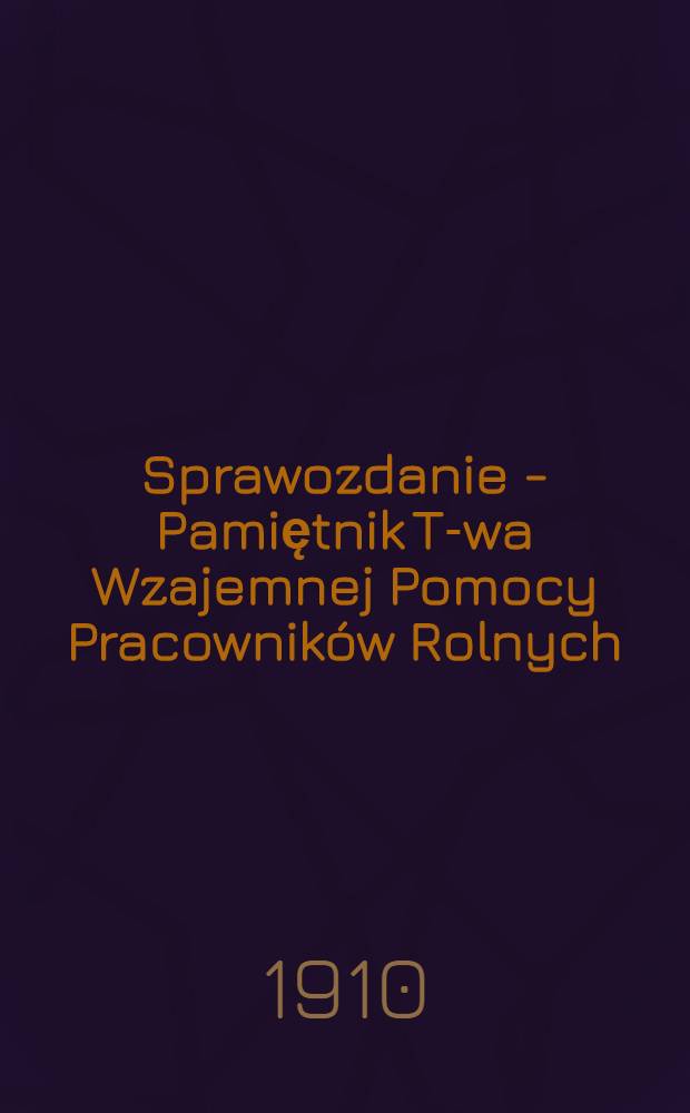 Sprawozdanie - Pamiętnik T-wa Wzajemnej Pomocy Pracowników Rolnych