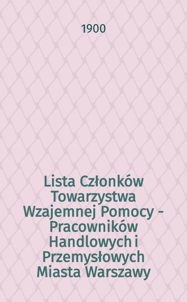 Lista Członków Towarzystwa Wzajemnej Pomocy - Pracowników Handlowych i Przemysłowych Miasta Warszawy
