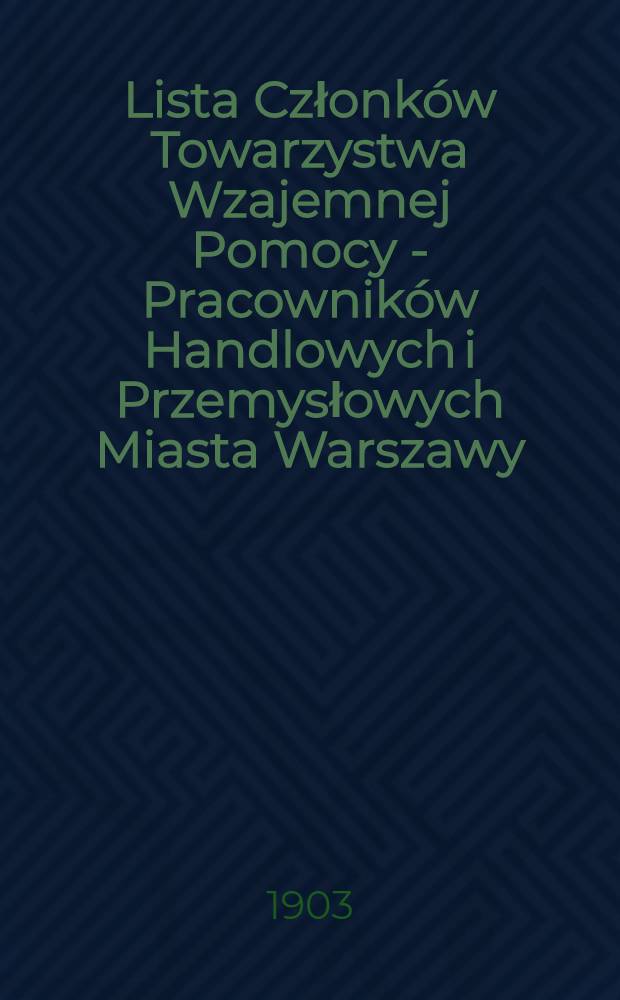 Lista Członków Towarzystwa Wzajemnej Pomocy - Pracowników Handlowych i Przemysłowych Miasta Warszawy