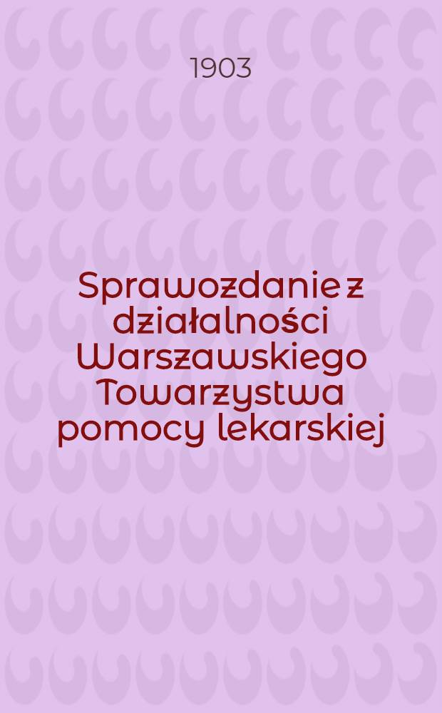 Sprawozdanie z działalności Warszawskiego Towarzystwa pomocy lekarskiej