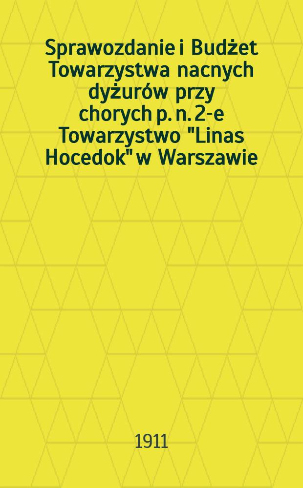 Sprawozdanie i Budżet Towarzystwa nacnych dyżurów przy chorych p. n. 2-e Towarzystwo "Linas Hocedok" w Warszawie : 1910/1911