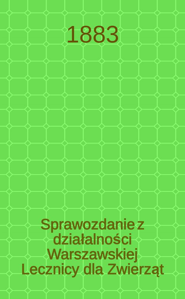Sprawozdanie z działalności Warszawskiej Lecznicy dla Zwierząt : 1882/1883