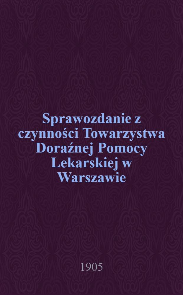 Sprawozdanie z czynności Towarzystwa Doraźnej Pomocy Lekarskiej w Warszawie