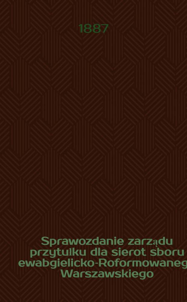 Sprawozdanie zarządu przytułku dla sierot sboru ewabgielicko-Roformowanego Warszawskiego