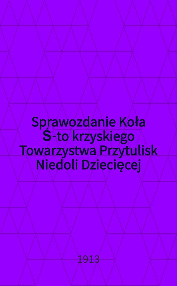 Sprawozdanie Koła Ś-to krzyskiego Towarzystwa Przytulisk Niedoli Dziecięcej