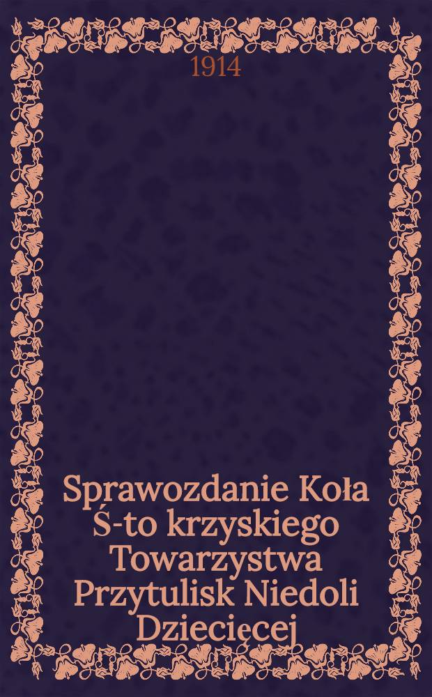 Sprawozdanie Koła Ś-to krzyskiego Towarzystwa Przytulisk Niedoli Dziecięcej