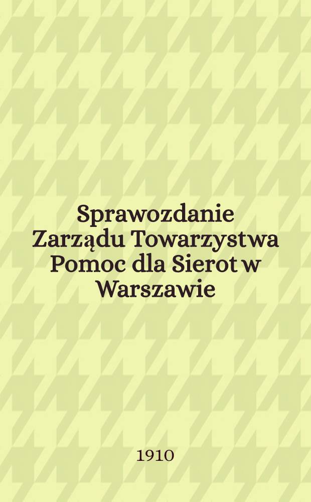 Sprawozdanie Zarządu Towarzystwa Pomoc dla Sierot w Warszawie