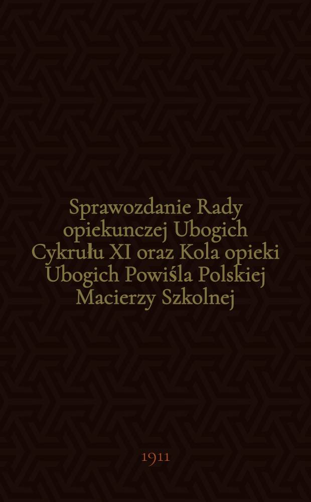 Sprawozdanie Rady opiekunczej Ubogich Cykrułu XI oraz Kola opieki Ubogich Powiśla Polskiej Macierzy Szkolnej