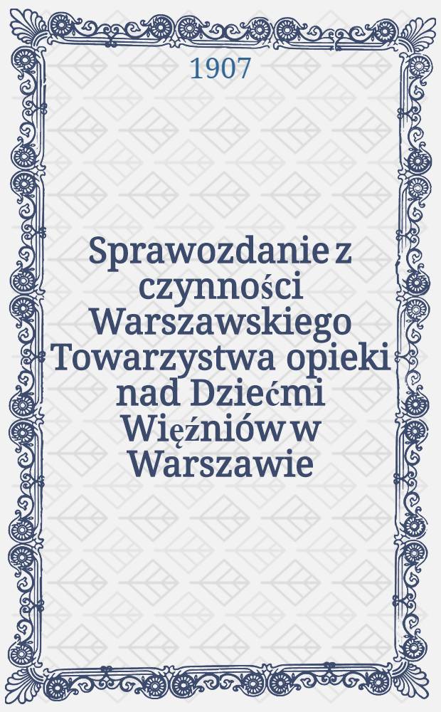 Sprawozdanie z czynności Warszawskiego Towarzystwa opieki nad Dziećmi Więźniów w Warszawie