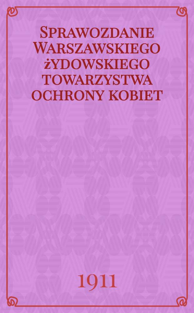 Sprawozdanie Warszawskiego żydowskiego towarzystwa ochrony kobiet