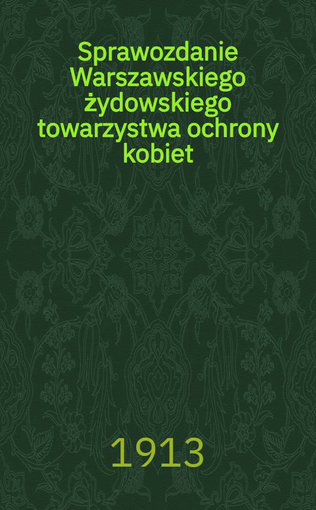 Sprawozdanie Warszawskiego żydowskiego towarzystwa ochrony kobiet