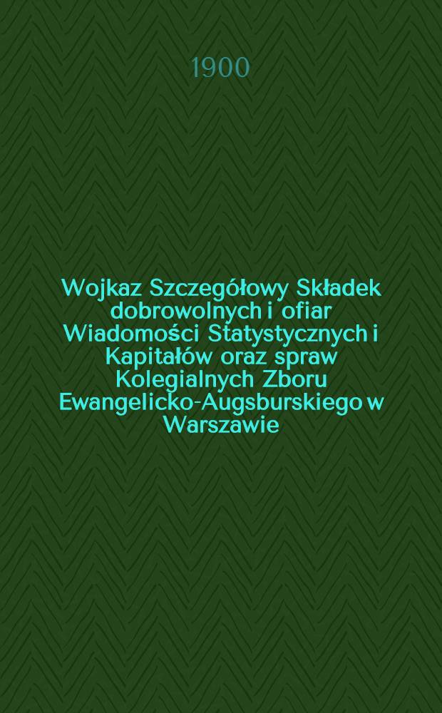 Wojkaz Szczegółowy Składek dobrowolnych i ofiar Wiadomości Statystycznych i Kapitałów oraz spraw Kolegialnych Zboru Ewangelicko-Augsburskiego w Warszawie
