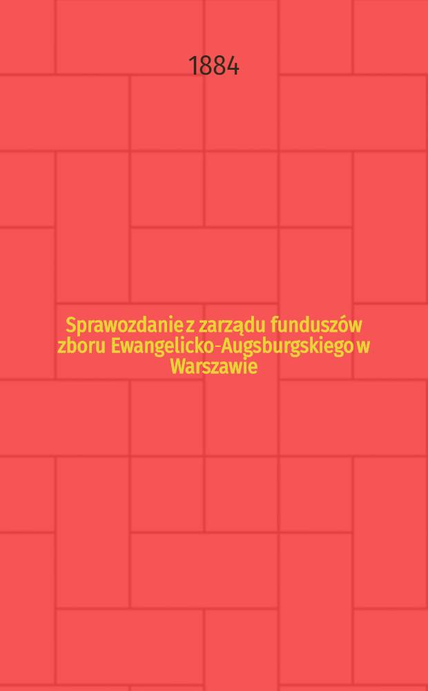 Sprawozdanie z zarządu fundusz&oacute;w zboru Ewangelicko-Augsburgskiego w Warszawie