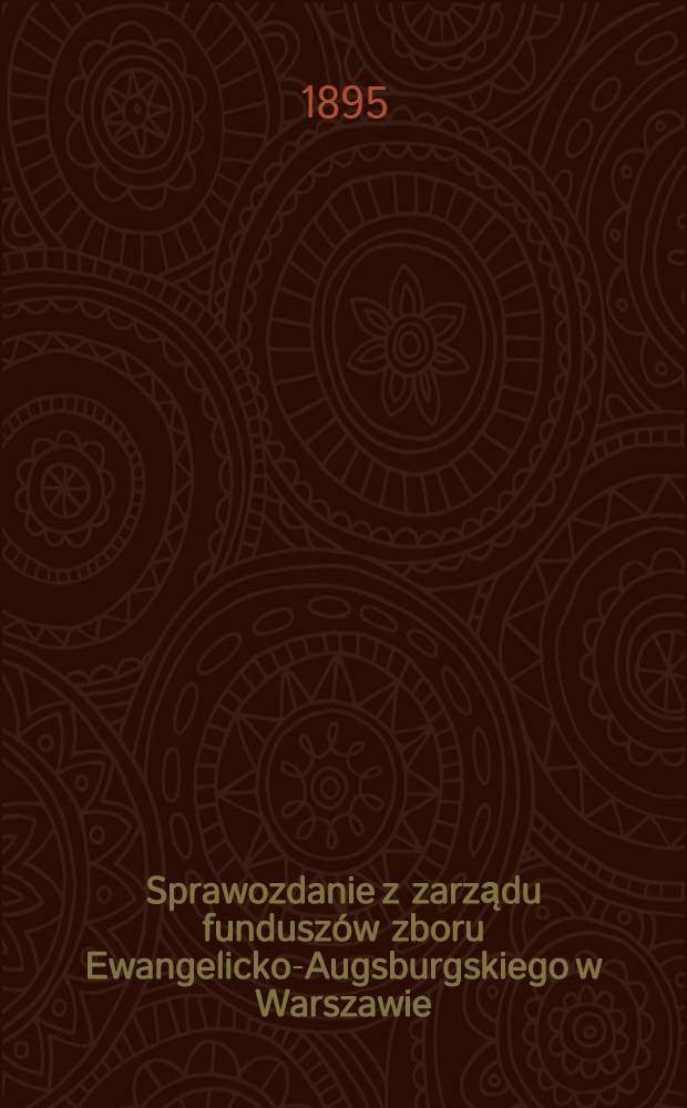 Sprawozdanie z zarządu fundusz&oacute;w zboru Ewangelicko-Augsburgskiego w Warszawie