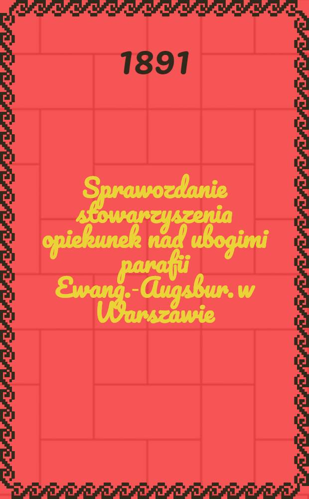 Sprawozdanie stowarzyszenia opiekunek nad ubogimi parafii Ewang.-Augsbur. w Warszawie