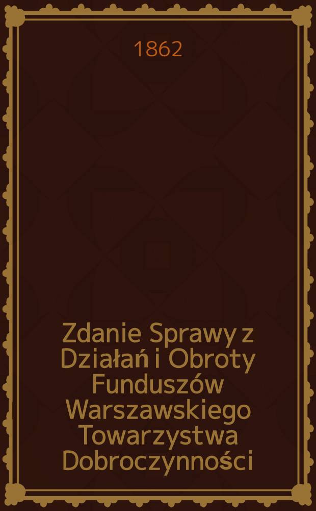 Zdanie Sprawy z Działań i Obroty Fundusz&oacute;w Warszawskiego Towarzystwa Dobroczynności