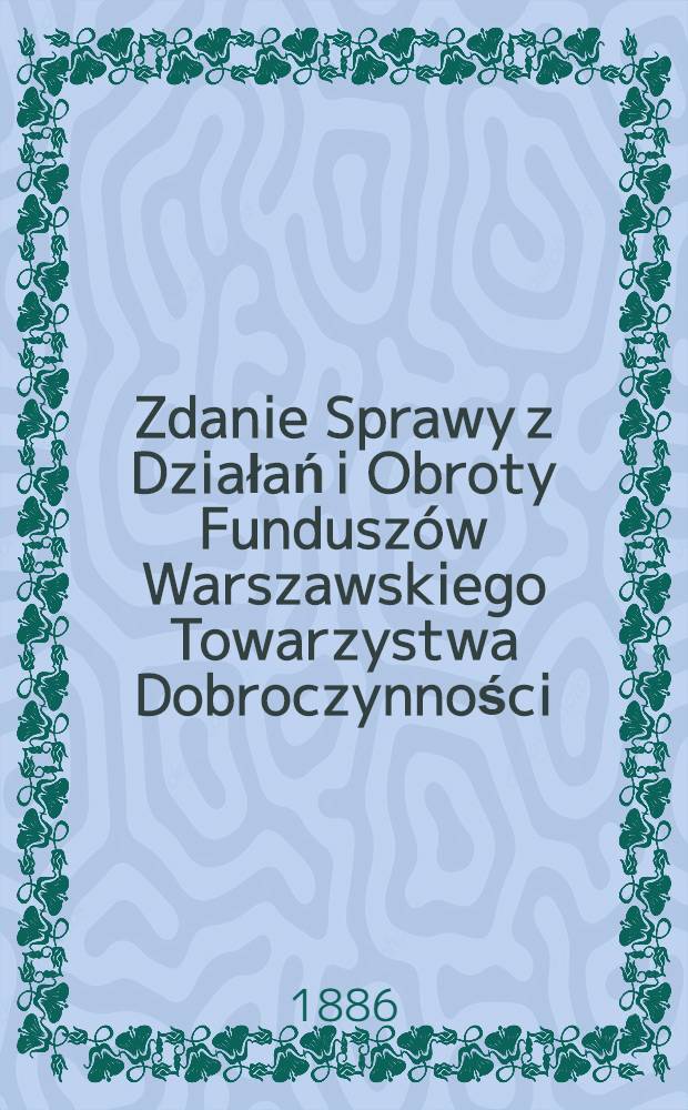 Zdanie Sprawy z Działań i Obroty Funduszów Warszawskiego Towarzystwa Dobroczynności