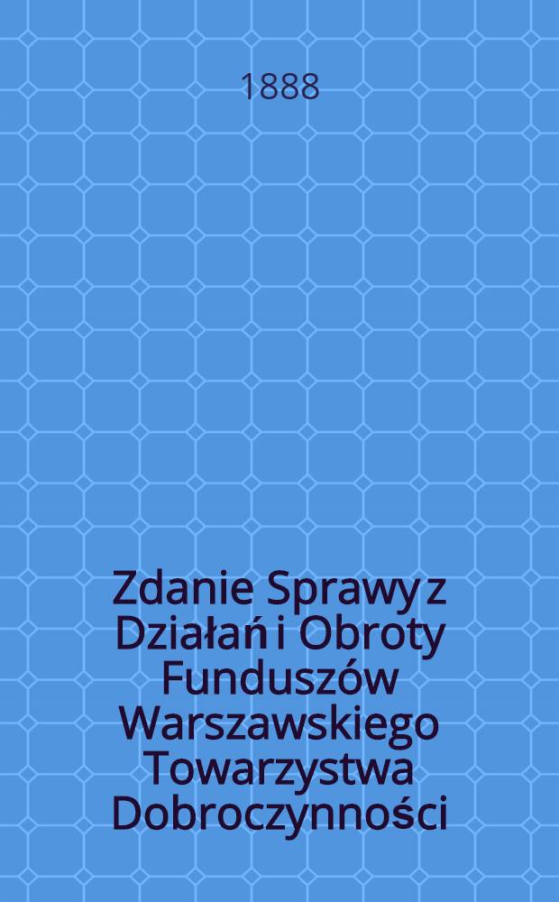 Zdanie Sprawy z Działań i Obroty Funduszów Warszawskiego Towarzystwa Dobroczynności