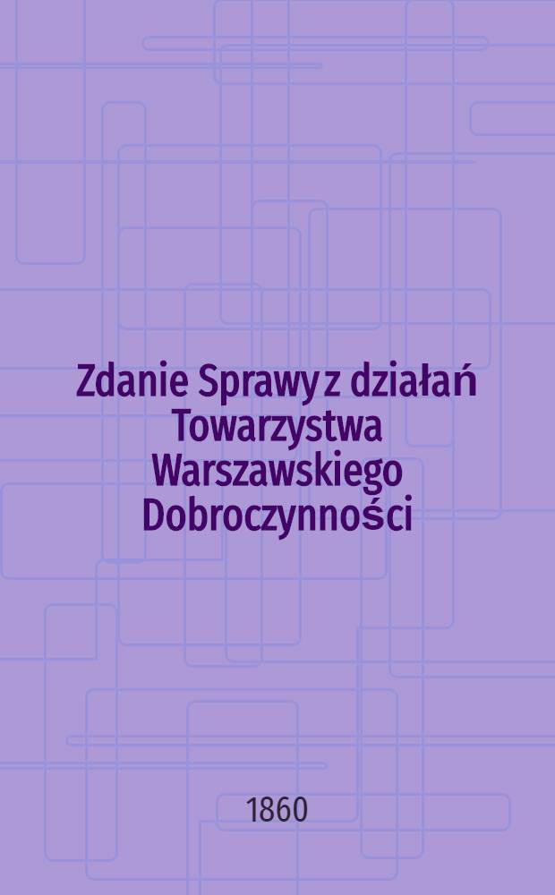 Zdanie Sprawy z działań Towarzystwa Warszawskiego Dobroczynności