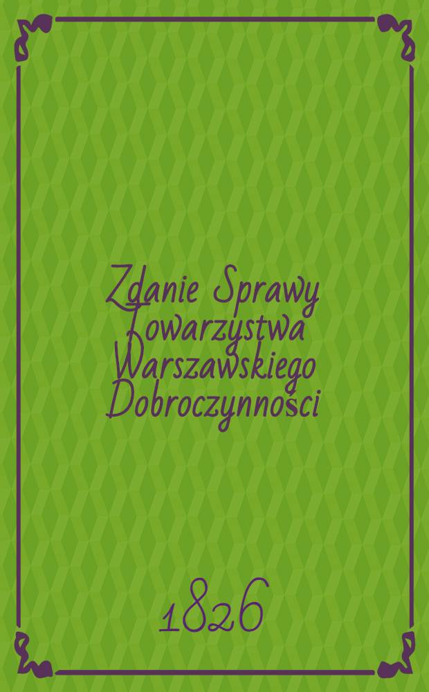 Zdanie Sprawy Towarzystwa Warszawskiego Dobroczynności : 1825