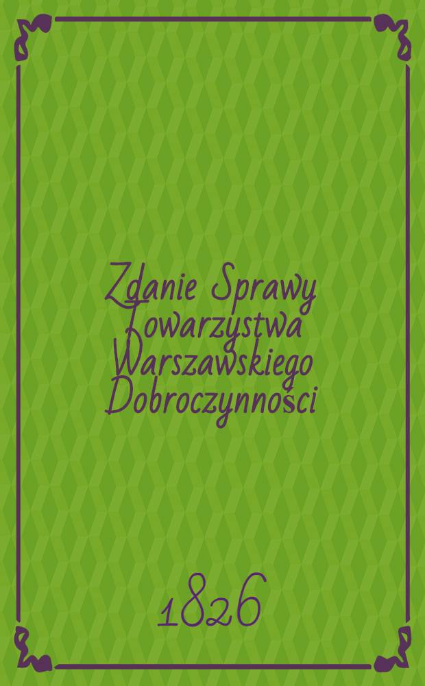 Zdanie Sprawy Towarzystwa Warszawskiego Dobroczynności : 1825