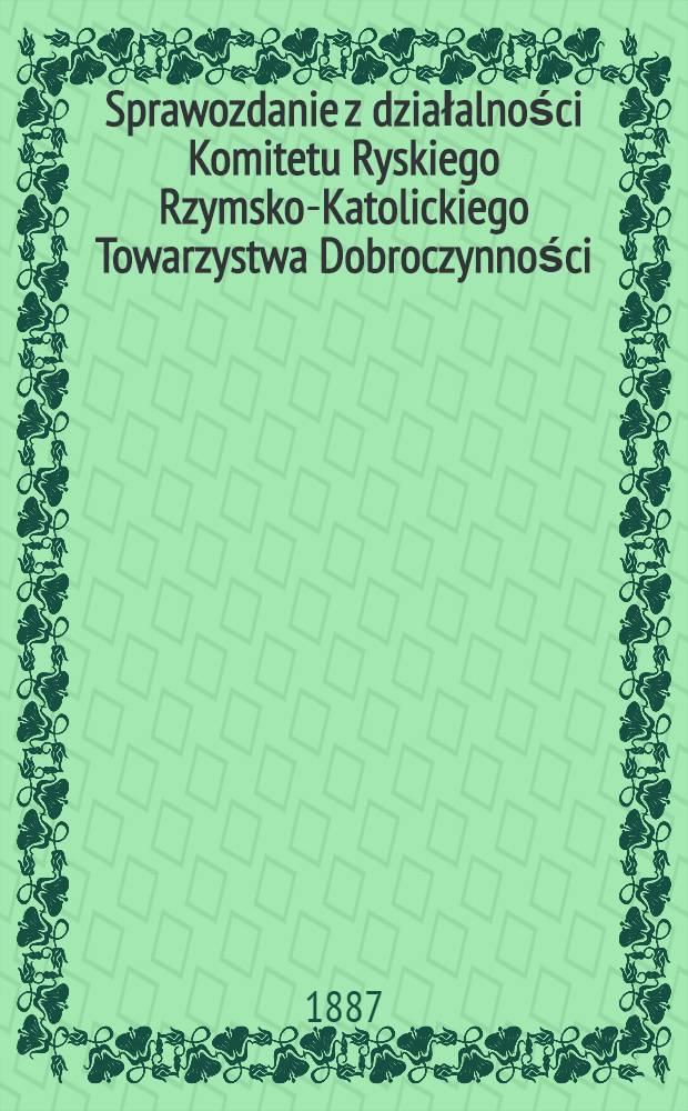 Sprawozdanie z działalności Komitetu Ryskiego Rzymsko-Katolickiego Towarzystwa Dobroczynności