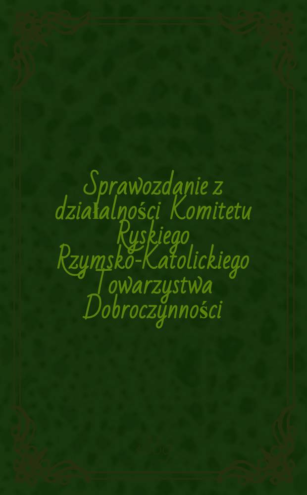 Sprawozdanie z działalności Komitetu Ryskiego Rzymsko-Katolickiego Towarzystwa Dobroczynności