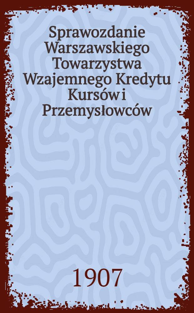 Sprawozdanie Warszawskiego Towarzystwa Wzajemnego Kredytu Kurs&oacute;w i Przemysłowc&oacute;w
