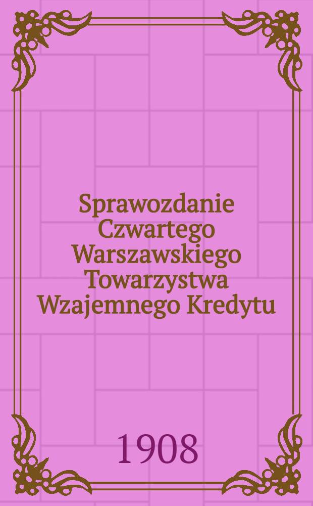 Sprawozdanie Czwartego Warszawskiego Towarzystwa Wzajemnego Kredytu = Отчет Четвертого Варшавского общества взаимного кредита