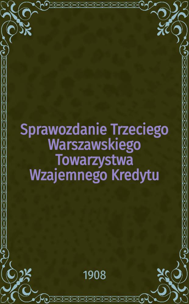 Sprawozdanie Trzeciego Warszawskiego Towarzystwa Wzajemnego Kredytu = Отчет третьего Варшавского общества взаимного кредита