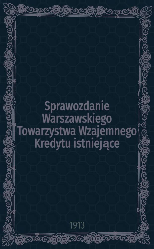 Sprawozdanie Warszawskiego Towarzystwa Wzajemnego Kredytu istniejące (od roku 1872)
