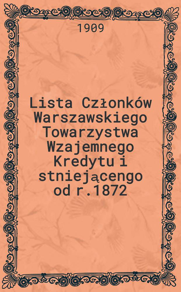 Lista Członków Warszawskiego Towarzystwa Wzajemnego Kredytu i stniejącengo od r.1872 : Królewska, gmach giełdy : 1908