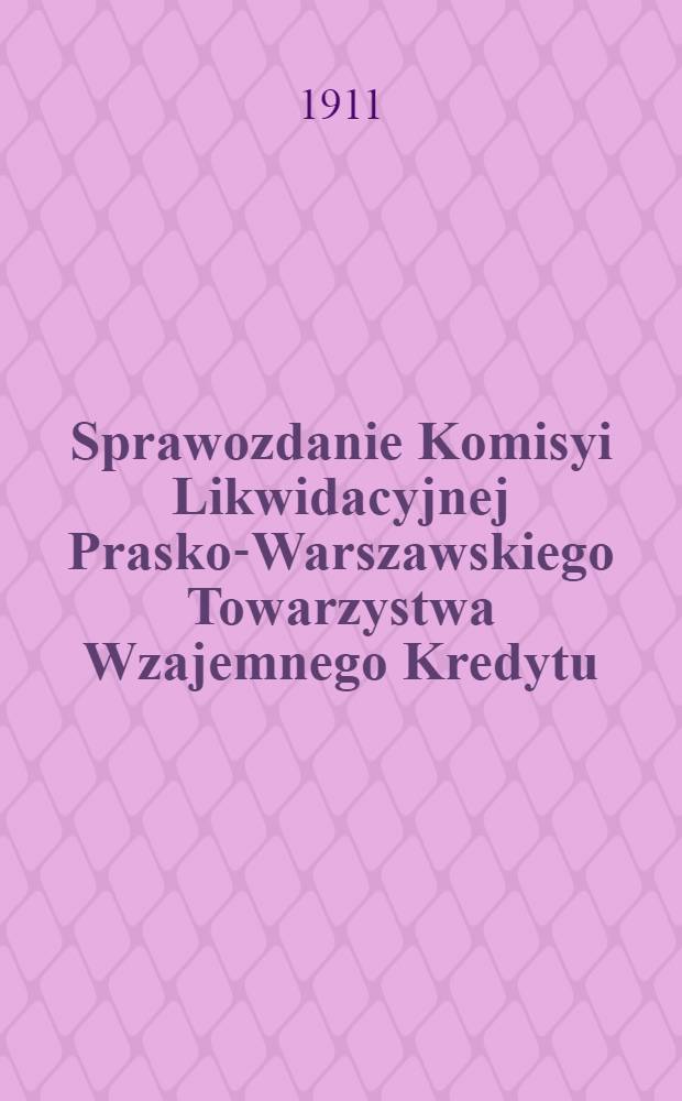 Sprawozdanie Komisyi Likwidacyjnej Prasko-Warszawskiego Towarzystwa Wzajemnego Kredytu