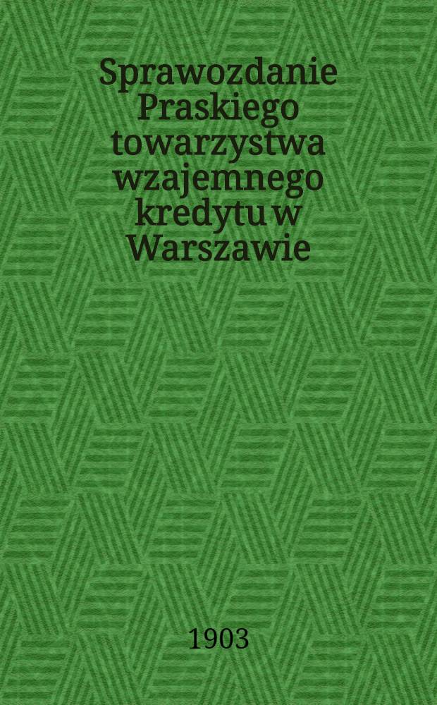 Sprawozdanie Praskiego towarzystwa wzajemnego kredytu w Warszawie